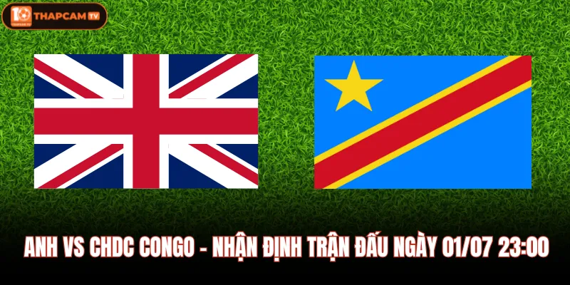 Anh Vs CHDC Congo - Nhận Định Trận Đấu Ngày 01/07 23:00
