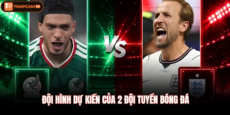 Đội hình dự kiến của 2 đội tuyển bóng đá